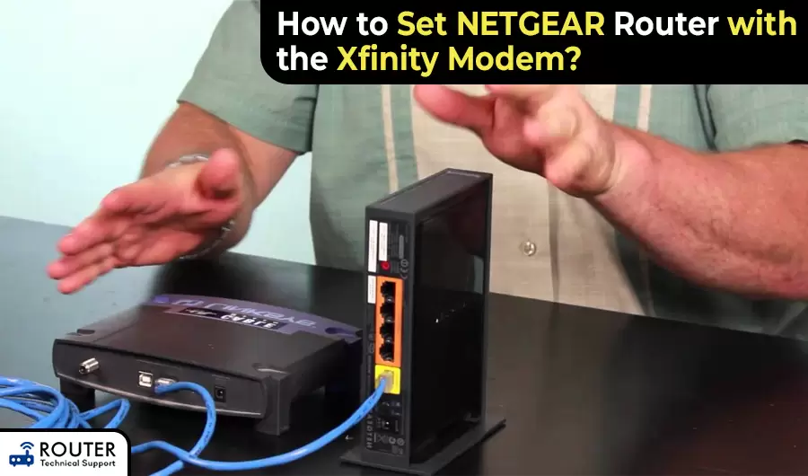How to Set NETGEAR Router with the Xfinity Modem?