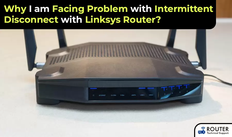 Why I am Facing Problem with Intermittent Disconnect with Linksys Router?