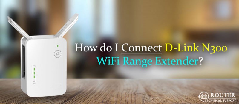 How Do I Connect D Link N300 WiFi Range Extender?