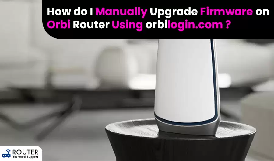 how-do-i-manually-upgrade-firmware-on-orbi-router-using-orbilogin-com